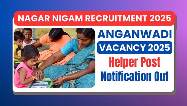 Nagar Nigam Anganwadi Helper Vacancy 2025: सिर्फ 12वीं पास के लिए आंगनवाडी हेल्पर के पदों पर भर्ती